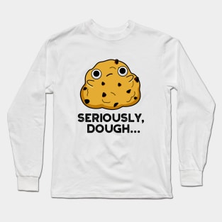 Seriously Dough Cute Baking Food Pun Long Sleeve T-Shirt